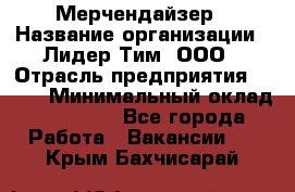 Мерчендайзер › Название организации ­ Лидер Тим, ООО › Отрасль предприятия ­ BTL › Минимальный оклад ­ 17 000 - Все города Работа » Вакансии   . Крым,Бахчисарай